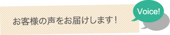 お客様の声をお届けします